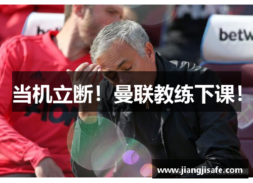 当机立断！曼联教练下课！