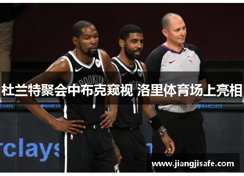 杜兰特聚会中布克窥视 洛里体育场上亮相